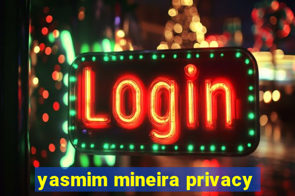 yasmim mineira privacy